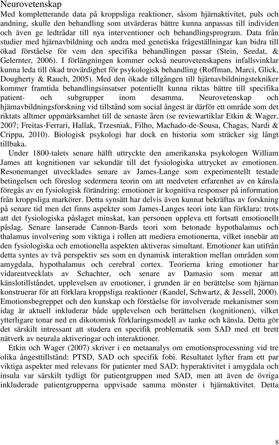 Data från studier med hjärnavbildning och andra med genetiska frågeställningar kan bidra till ökad förståelse för vem den specifika behandlingen passar (Stein, Seedat, & Gelernter, 2006).