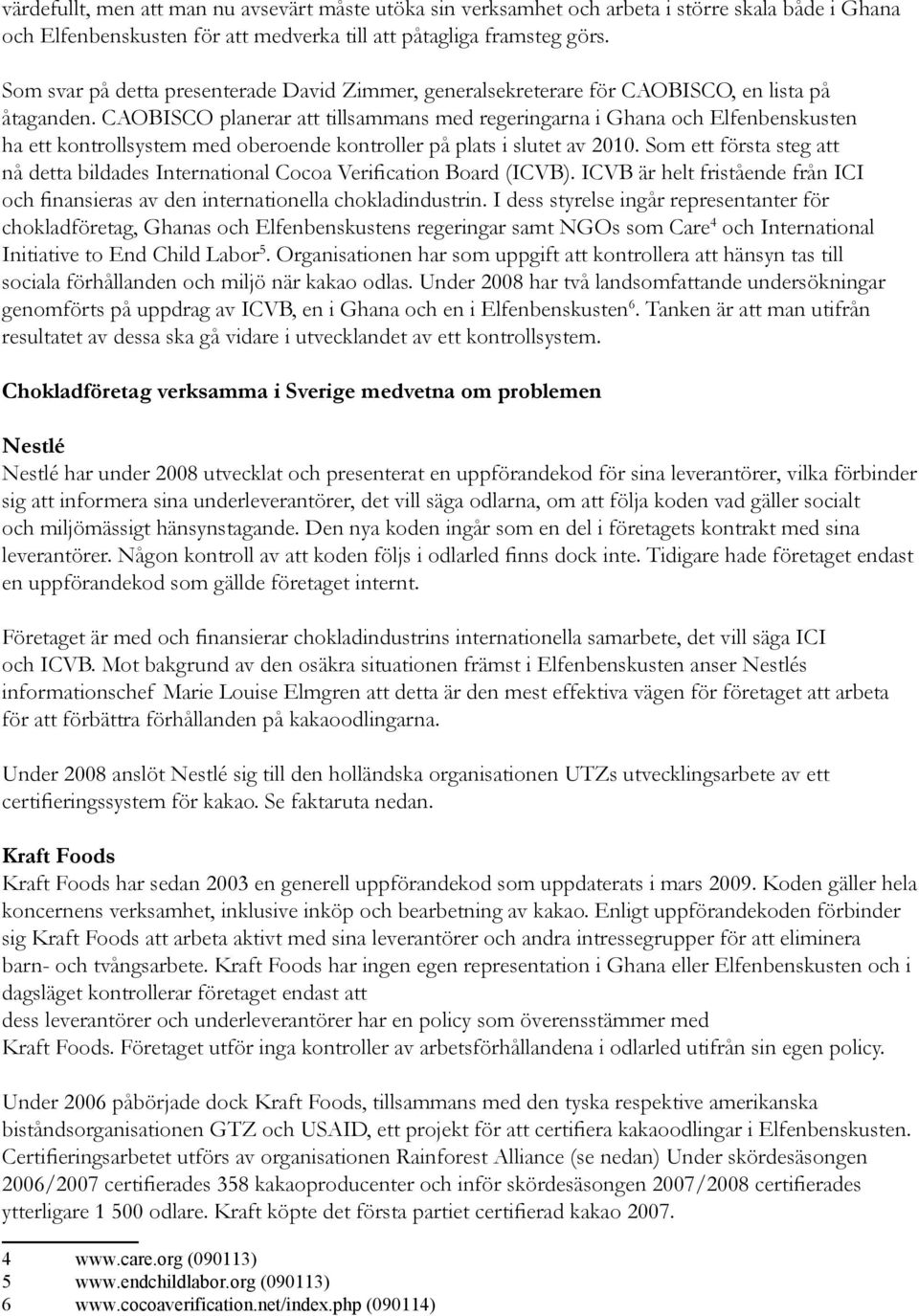 CAOBISCO planerar att tillsammans med regeringarna i Ghana och Elfenbenskusten ha ett kontrollsystem med oberoende kontroller på plats i slutet av 2010.