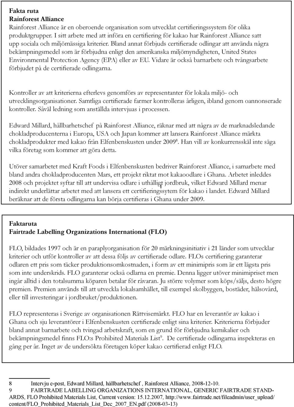 Bland annat förbjuds certifierade odlingar att använda några bekämpningsmedel som är förbjudna enligt den amerikanska miljömyndigheten, United States Environmental Protection Agency (EPA) eller av EU.