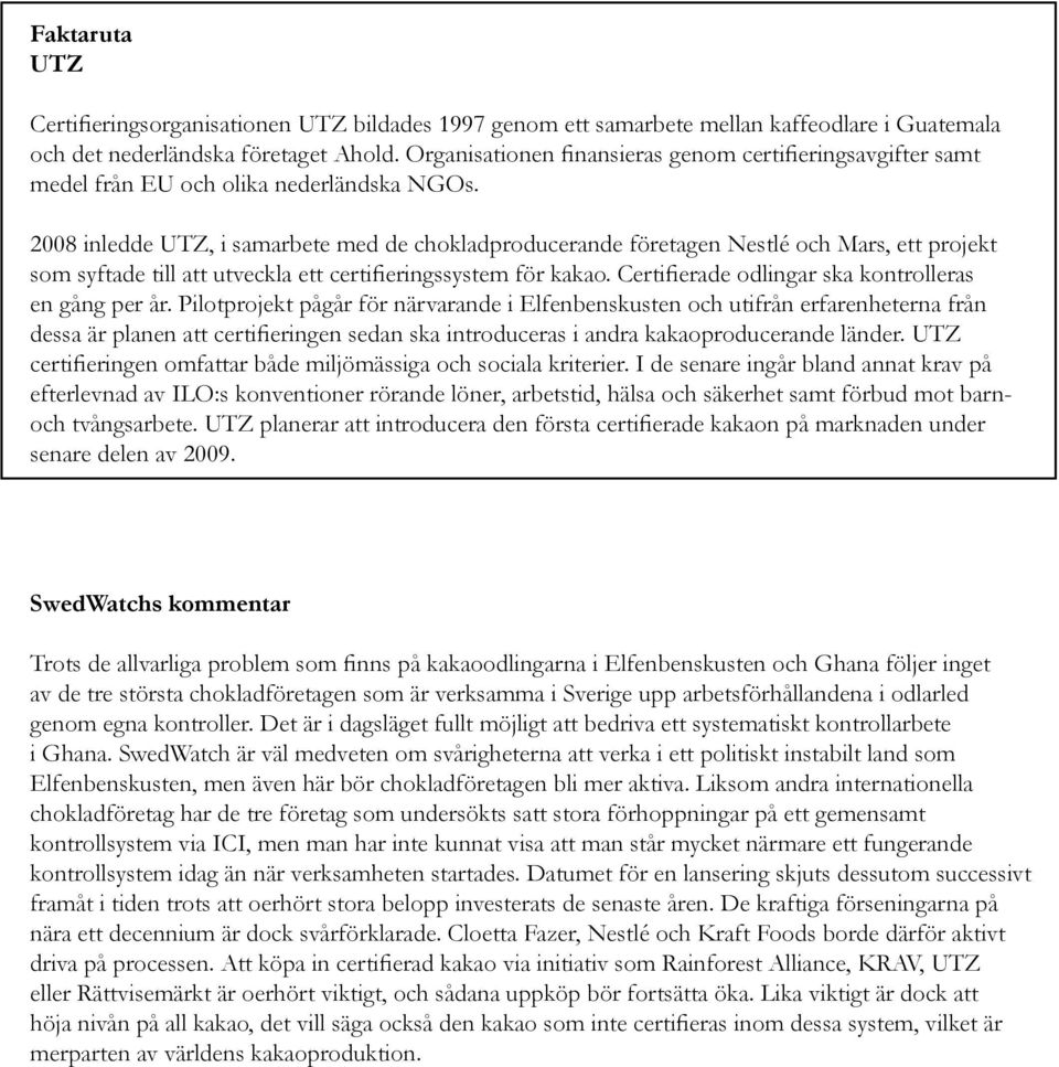 2008 inledde UTZ, i samarbete med de chokladproducerande företagen Nestlé och Mars, ett projekt som syftade till att utveckla ett certifieringssystem för kakao.