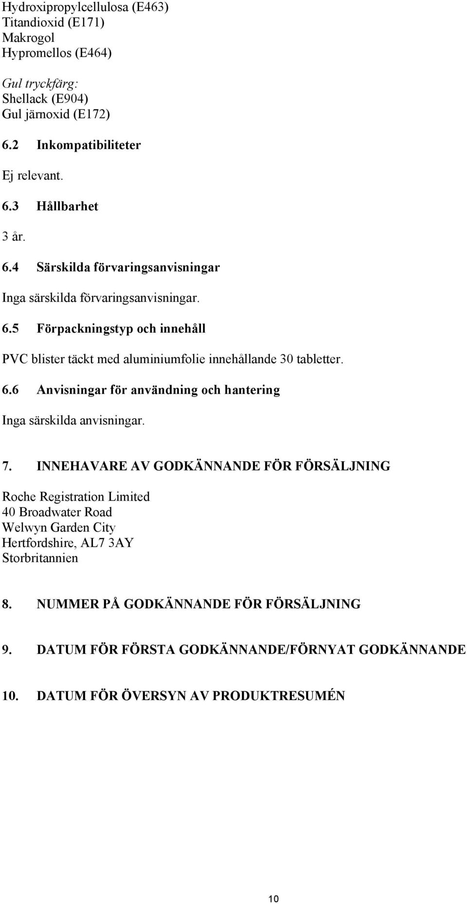 7. INNEHAVARE AV GODKÄNNANDE FÖR FÖRSÄLJNING Roche Registration Limited 4 Broadwater Road Welwyn Garden City Hertfordshire, AL7 3AY Storbritannien 8.