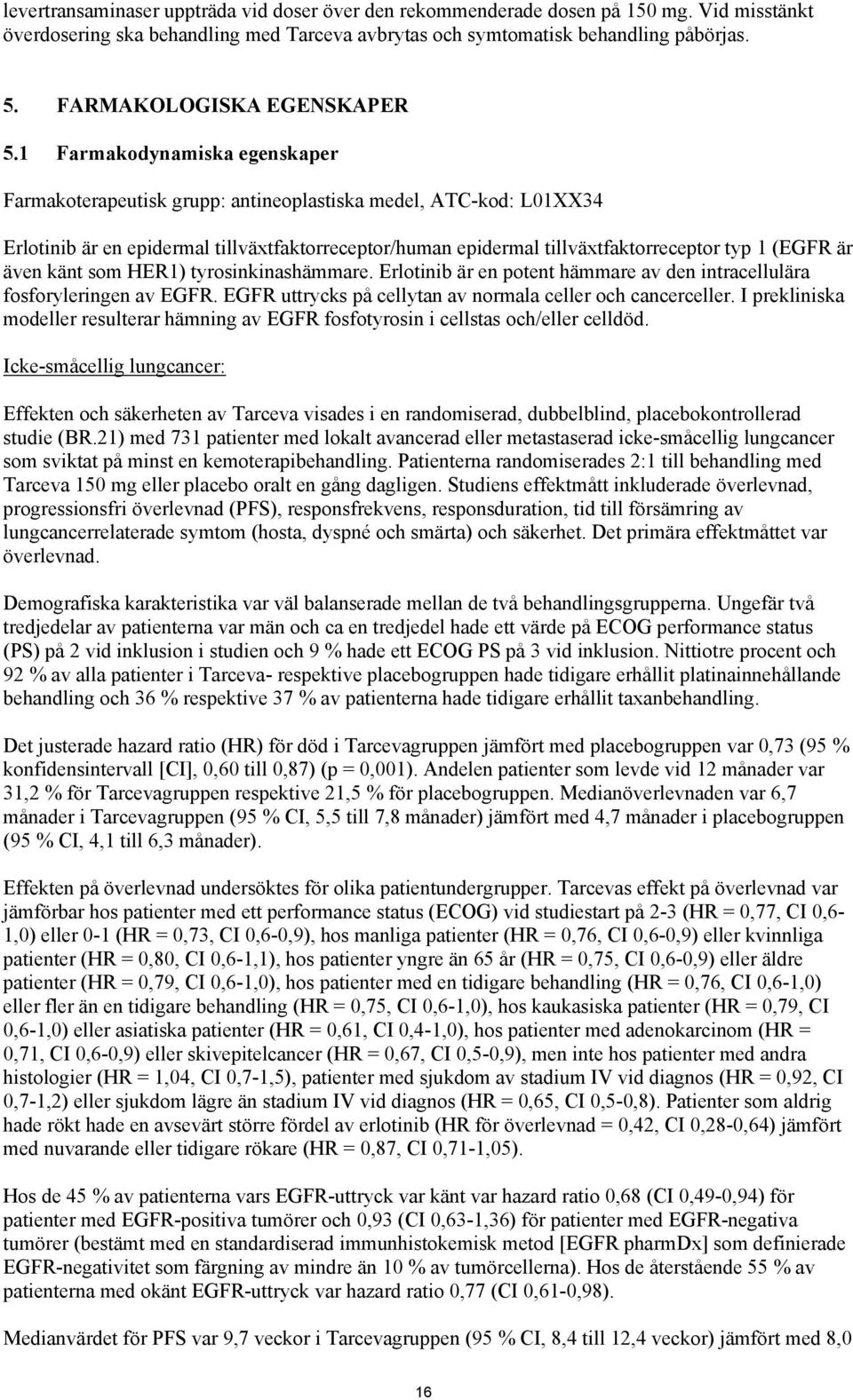 1 Farmakodynamiska egenskaper Farmakoterapeutisk grupp: antineoplastiska medel, ATC-kod: L1XX34 Erlotinib är en epidermal tillväxtfaktorreceptor/human epidermal tillväxtfaktorreceptor typ 1 (EGFR är