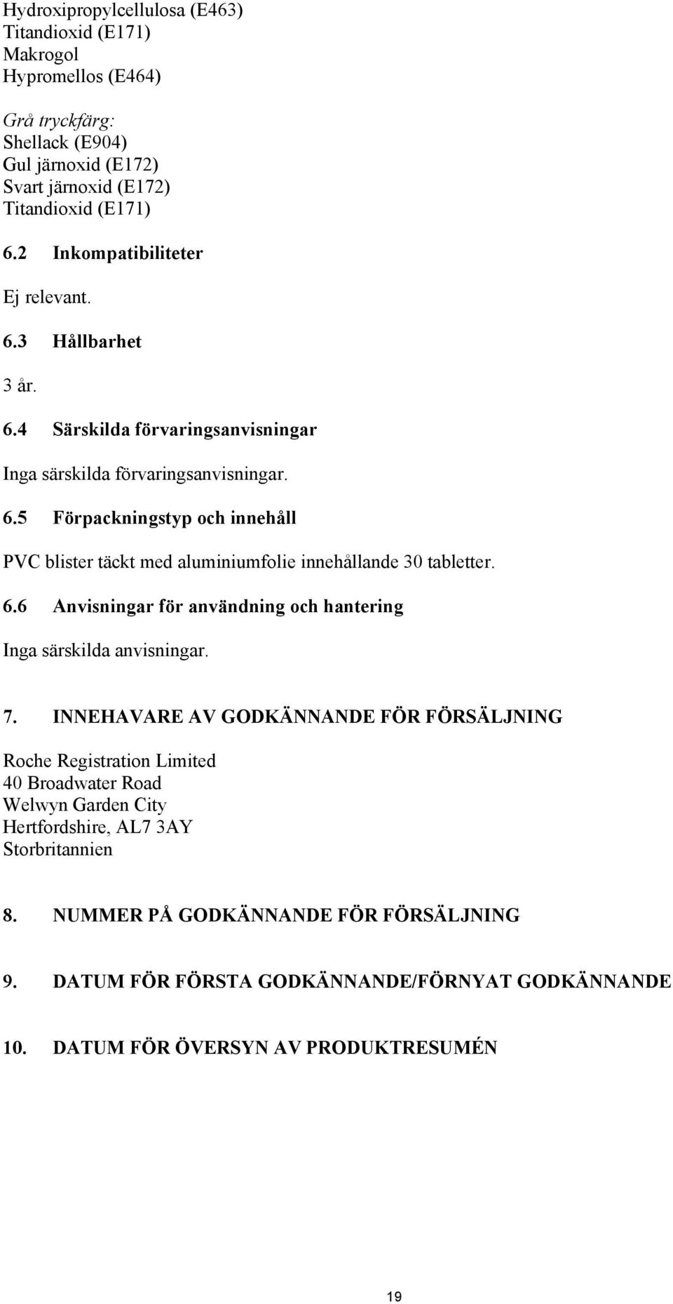 6.6 Anvisningar för användning och hantering Inga särskilda anvisningar. 7.