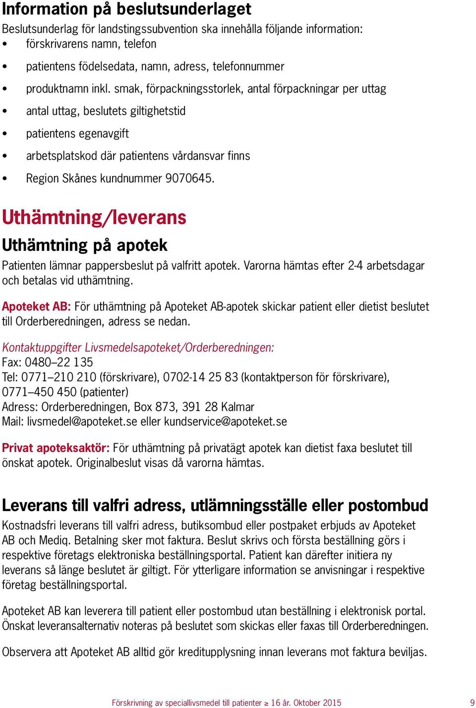 smak, förpackningsstorlek, antal förpackningar per uttag antal uttag, beslutets giltighetstid patientens egenavgift arbetsplatskod där patientens vårdansvar finns Region Skånes kundnummer 9070645.