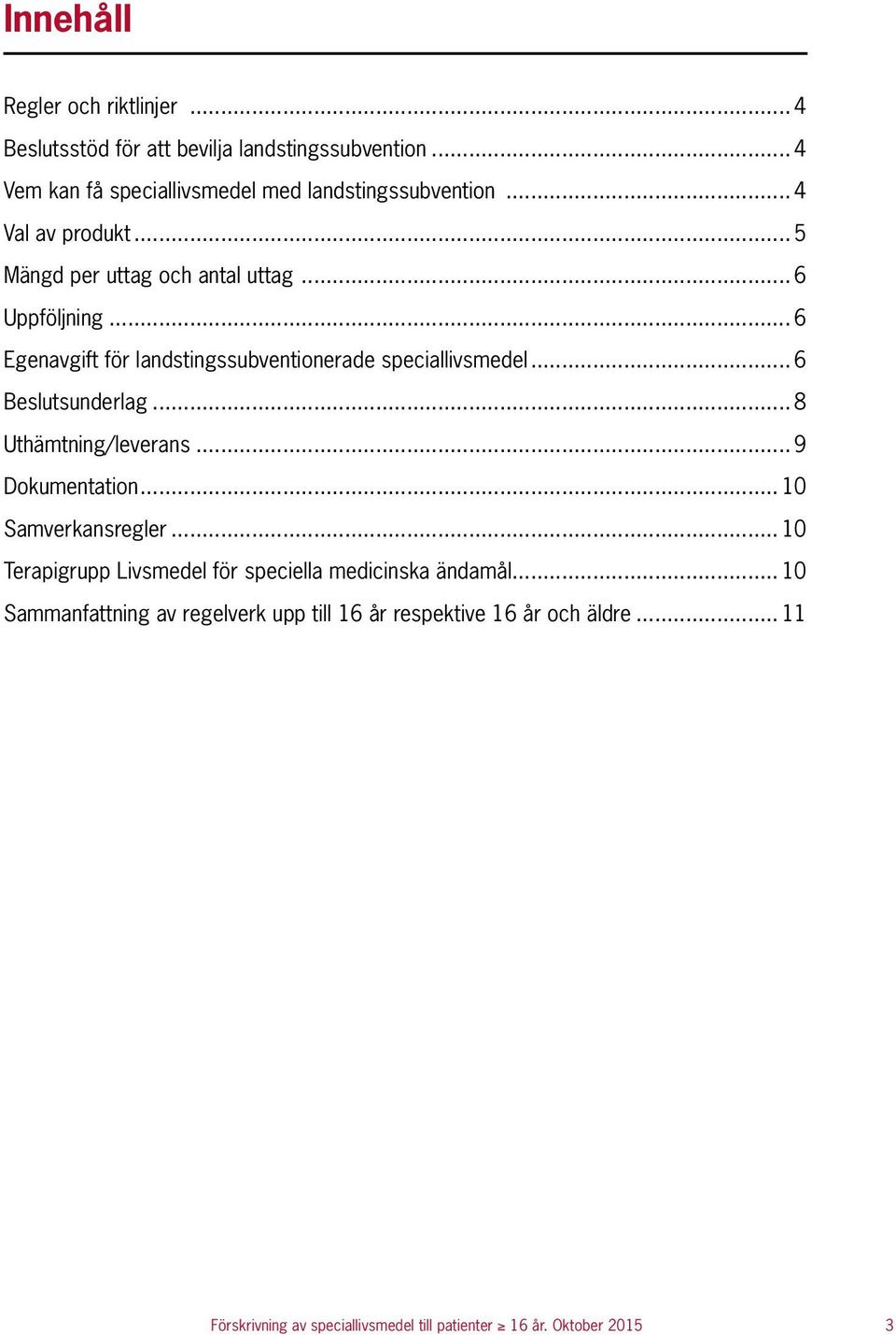 .. per uttag och antal uttag 5 Uppföljning Mängd per uttag och antal uttag... 6 Egenavgift för landstingssubventionerade speciallivsmedel Uppföljning.