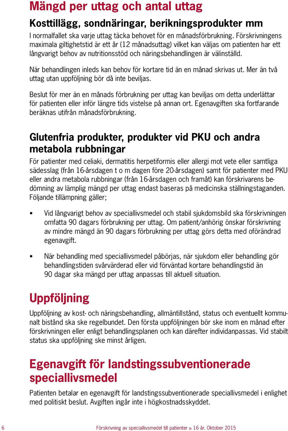 När behandlingen inleds kan behov för kortare tid än en månad skrivas ut. Mer än två uttag utan uppföljning bör då inte beviljas.