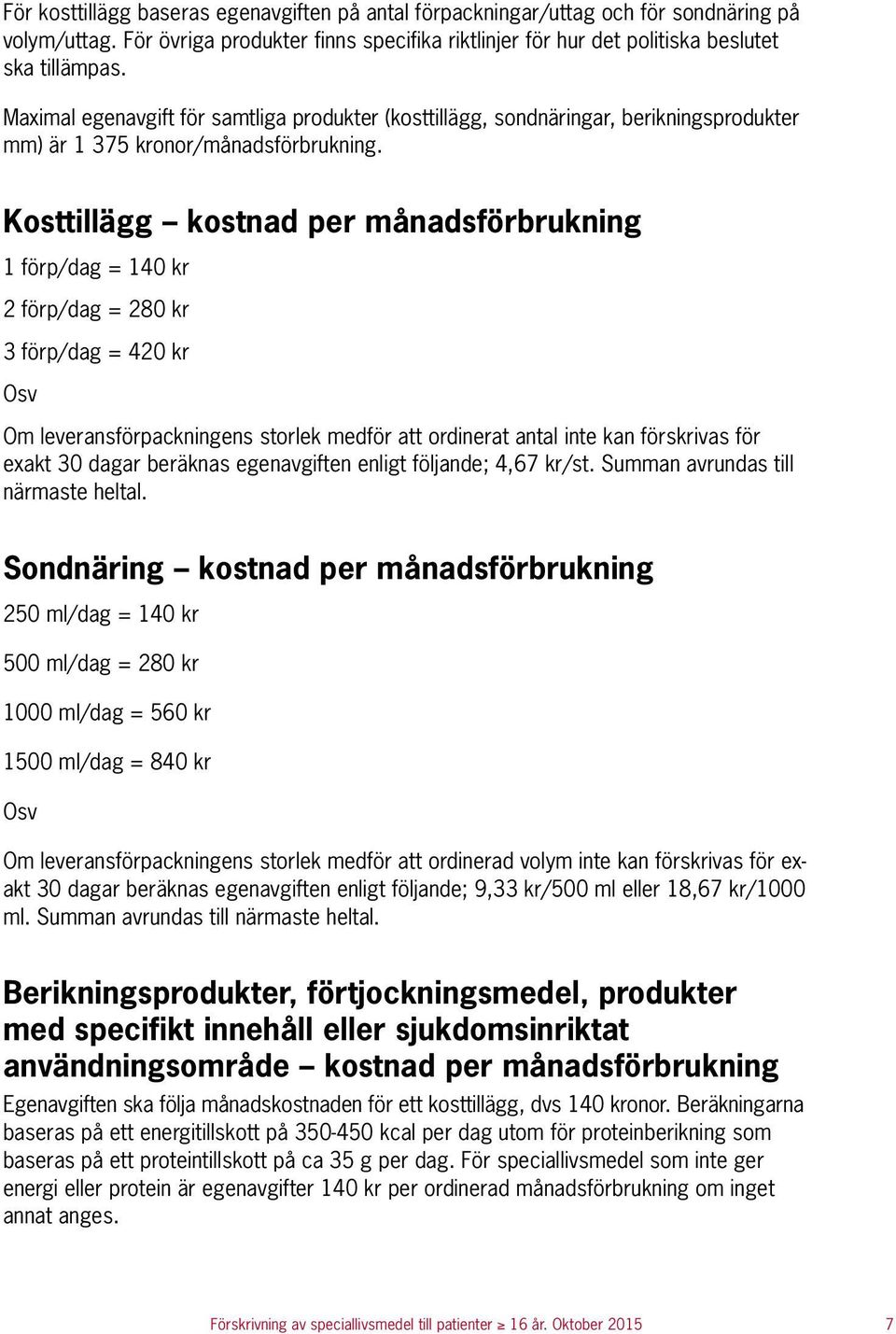 Kosttillägg kostnad per månadsförbrukning 1 förp/dag = 140 kr 2 förp/dag = 280 kr 3 förp/dag = 420 kr Osv Om leveransförpackningens storlek medför att ordinerat antal inte kan förskrivas för exakt 30