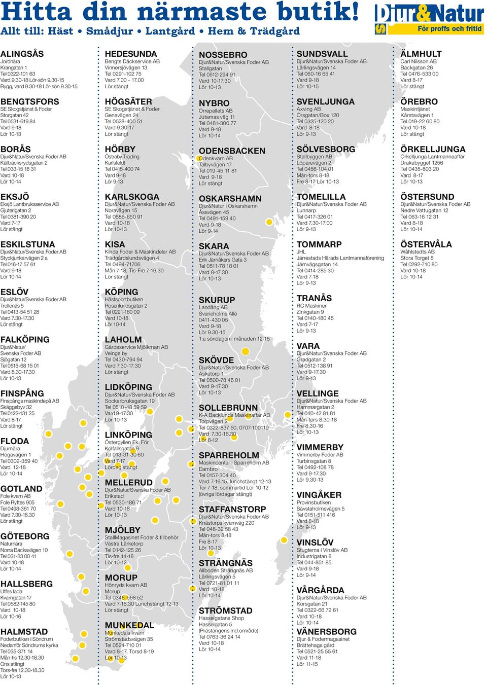 30 Sundsvall Lärlingsvägen 14 Tel 060-16 65 41 Lör 10-15 Älmhult Carl Nilsson AB Bäckgatan 26 Tel 0476-533 00 Vard 8-17 Bengtsfors SE Skogstjänst & Foder Storgatan 42 Tel 0531-619 84 högsäter SE