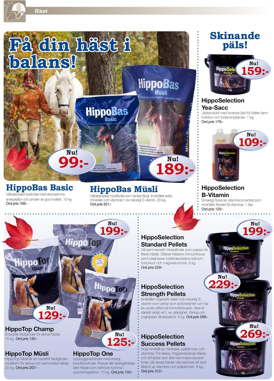 Innehåller extra mineraler och vitaminer t. ex naturligt E-vitamin. 20 kg. Ord.pris 201:- HippoTop Müsli HippoTop Müsli är ett havrefritt färdigfoder i müsliform för aktiva och harmoniska hästar.