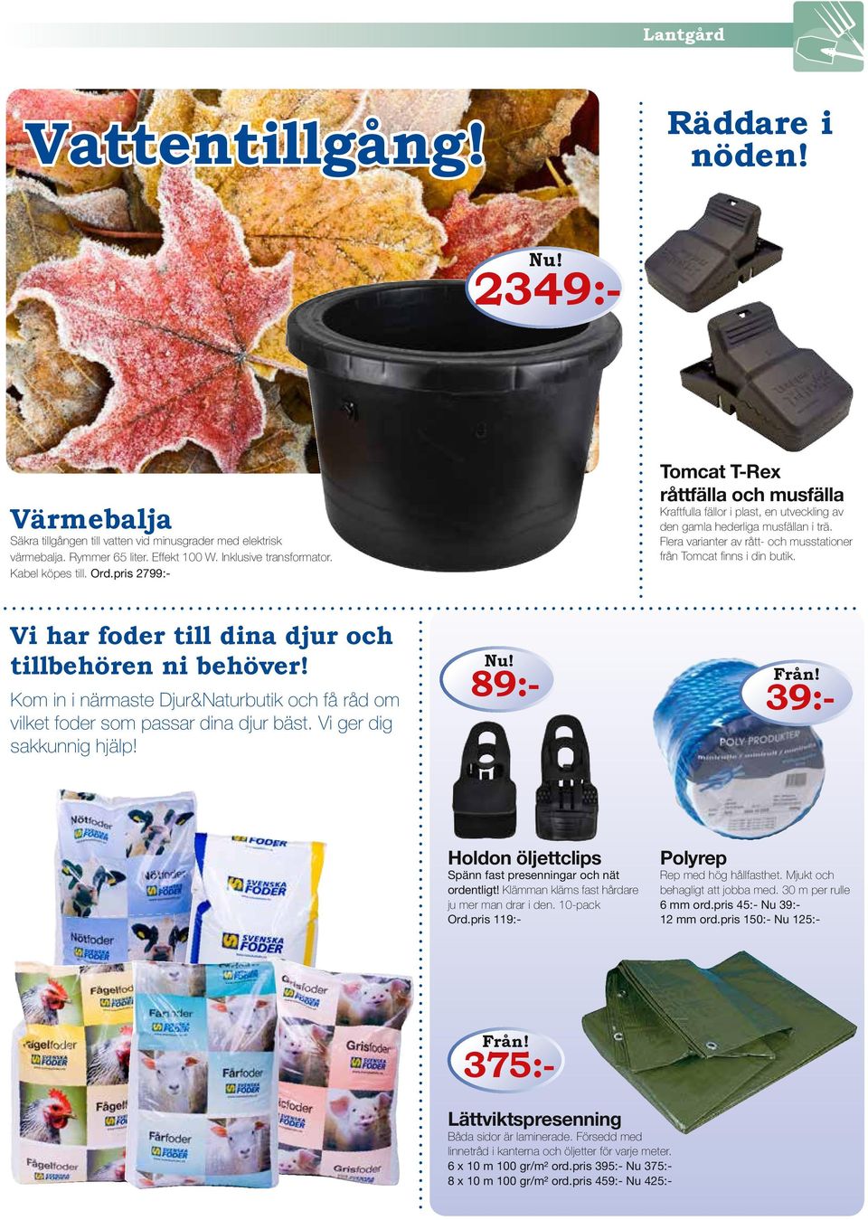 Kom in i närmaste Djur&Naturbutik och få råd om vilket foder som passar dina djur bäst. Vi ger dig sakkunnig hjälp! Värmebalja Säkra tillgången till vatten vid minusgrader med elektrisk värmebalja.