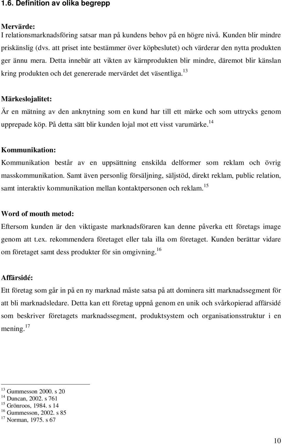 Detta innebär att vikten av kärnprodukten blir mindre, däremot blir känslan kring produkten och det genererade mervärdet det väsentliga.