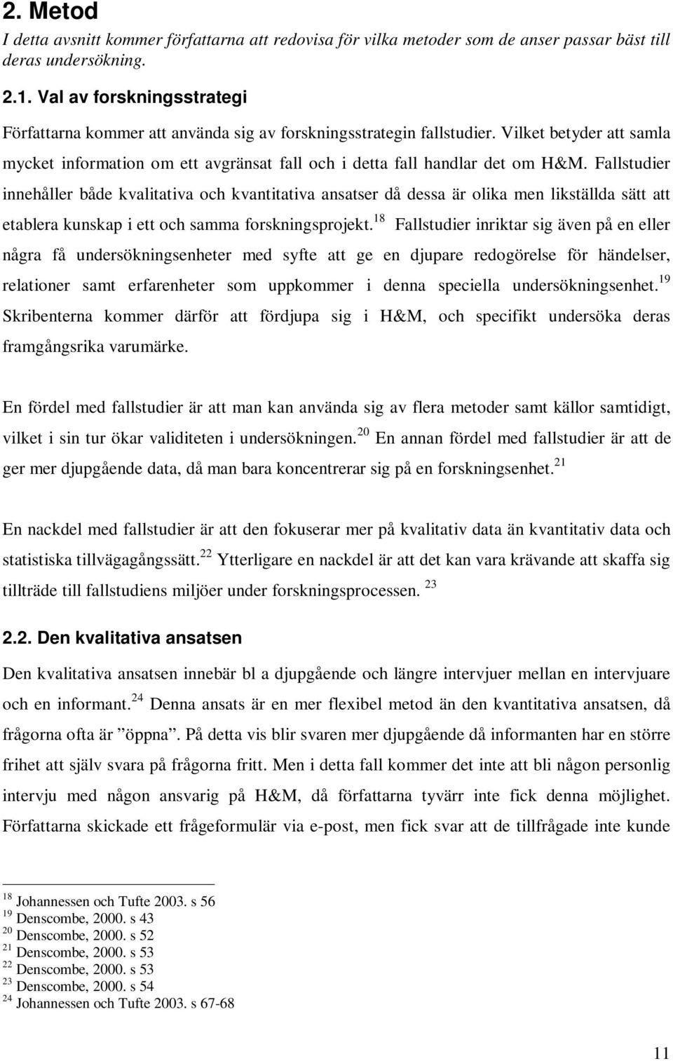 Fallstudier innehåller både kvalitativa och kvantitativa ansatser då dessa är olika men likställda sätt att etablera kunskap i ett och samma forskningsprojekt.