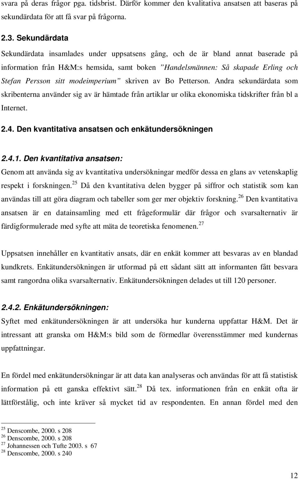 modeimperium skriven av Bo Petterson. Andra sekundärdata som skribenterna använder sig av är hämtade från artiklar ur olika ekonomiska tidskrifter från bl a Internet. 2.4.