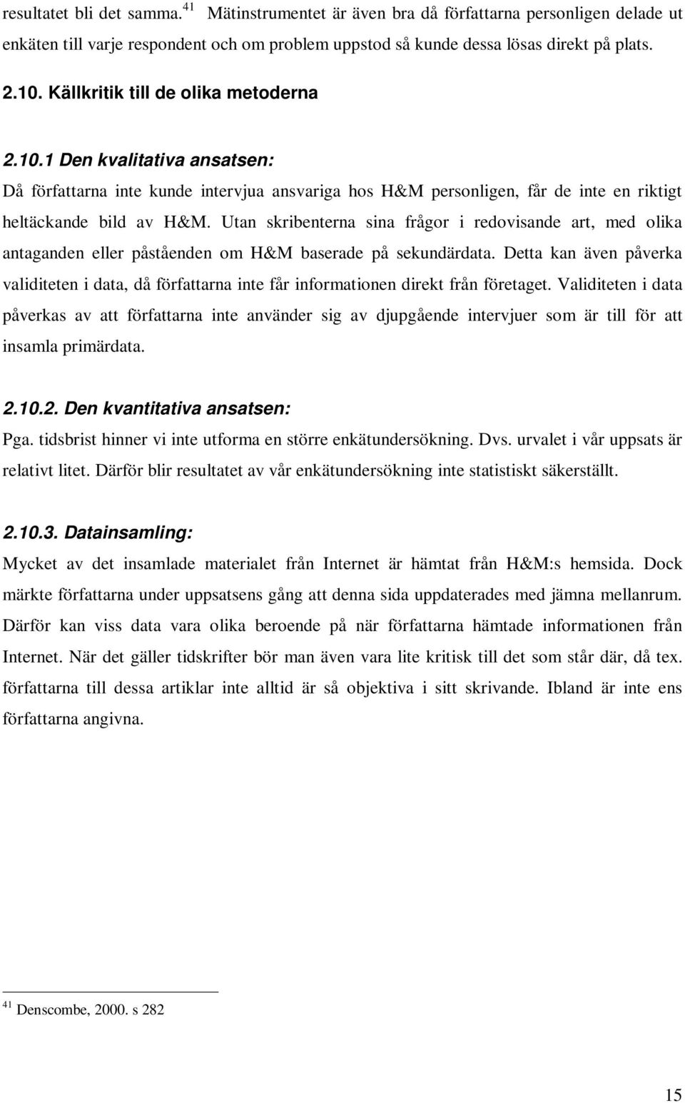 Utan skribenterna sina frågor i redovisande art, med olika antaganden eller påståenden om H&M baserade på sekundärdata.