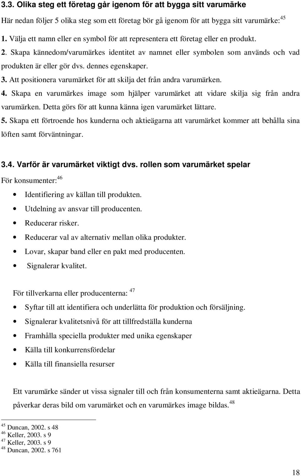 dennes egenskaper. 3. Att positionera varumärket för att skilja det från andra varumärken. 4. Skapa en varumärkes image som hjälper varumärket att vidare skilja sig från andra varumärken.