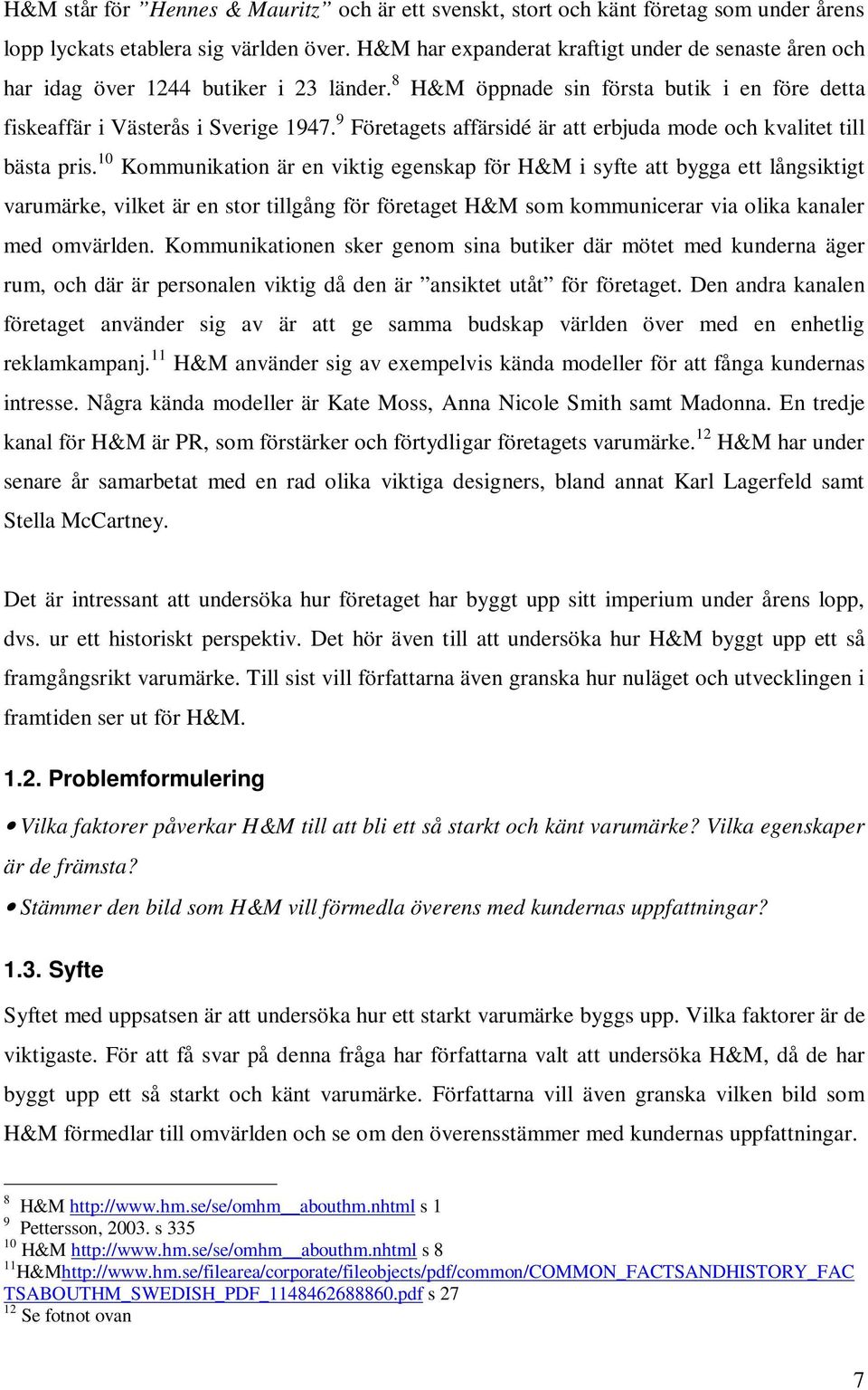 9 Företagets affärsidé är att erbjuda mode och kvalitet till bästa pris.