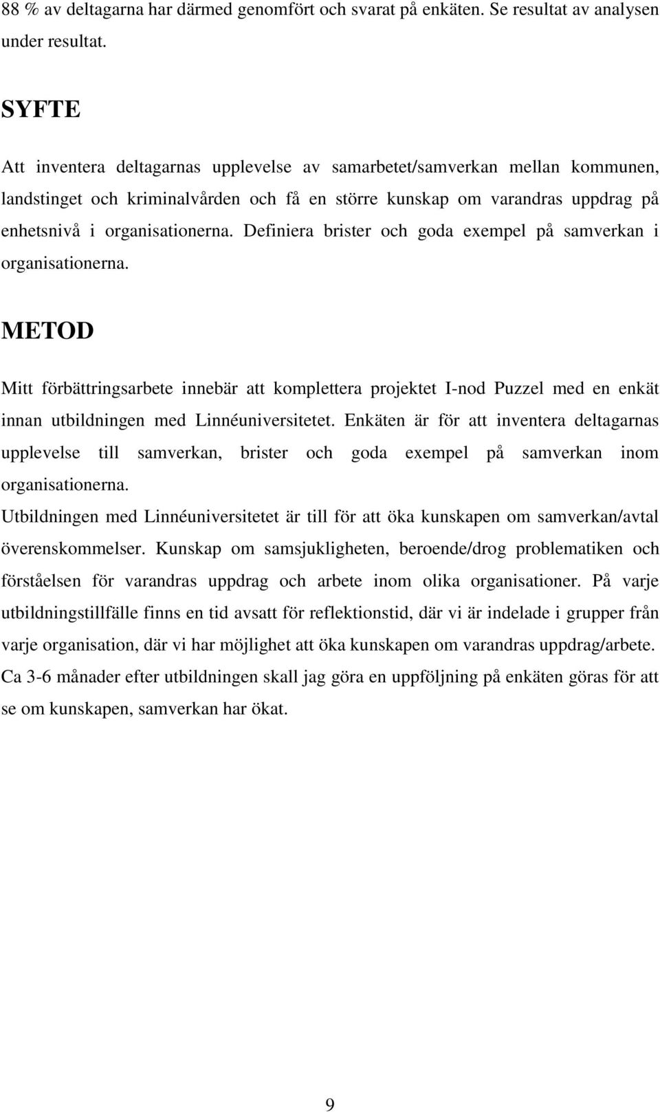 Definiera brister och goda exempel på samverkan i organisationerna. METOD Mitt förbättringsarbete innebär att komplettera projektet I-nod Puzzel med en enkät innan utbildningen med Linnéuniversitetet.