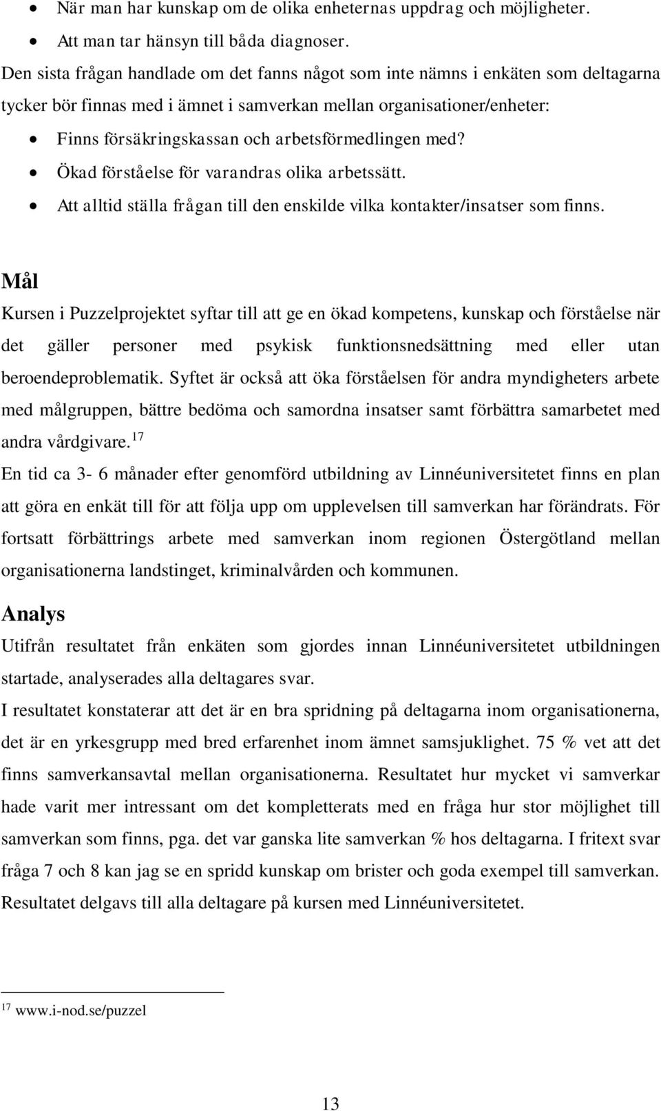 arbetsförmedlingen med? Ökad förståelse för varandras olika arbetssätt. Att alltid ställa frågan till den enskilde vilka kontakter/insatser som finns.