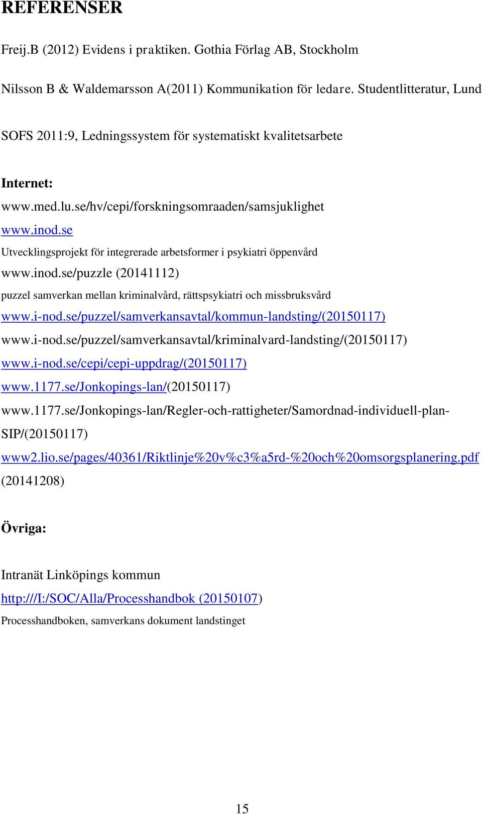 se Utvecklingsprojekt för integrerade arbetsformer i psykiatri öppenvård www.inod.se/puzzle (20141112) puzzel samverkan mellan kriminalvård, rättspsykiatri och missbruksvård www.i-nod.