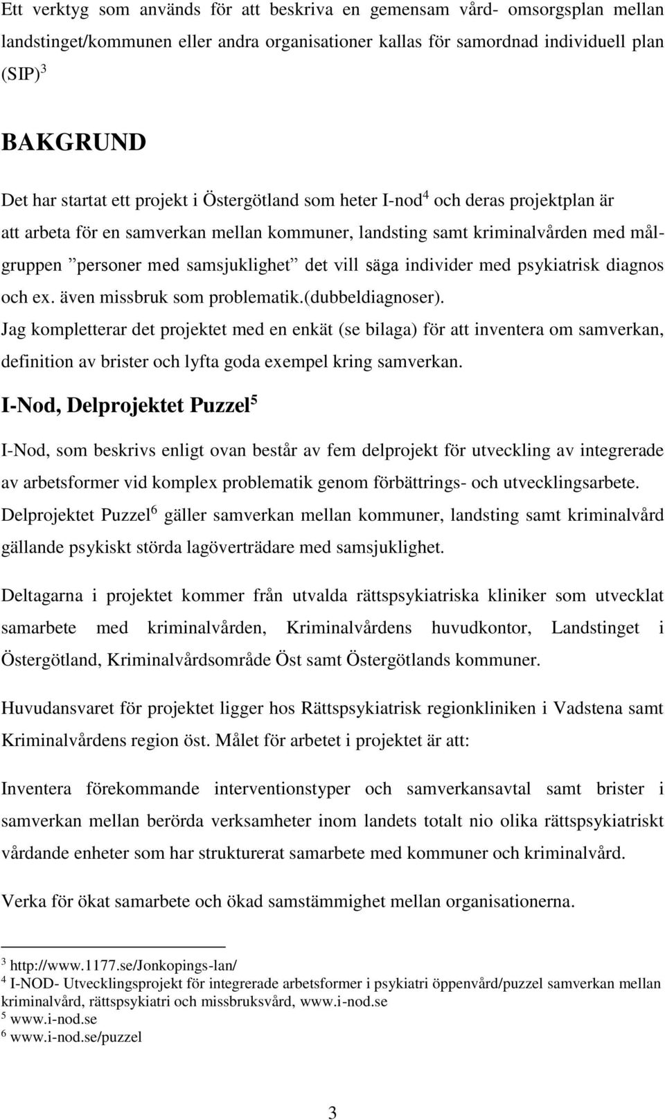 säga individer med psykiatrisk diagnos och ex. även missbruk som problematik.(dubbeldiagnoser).