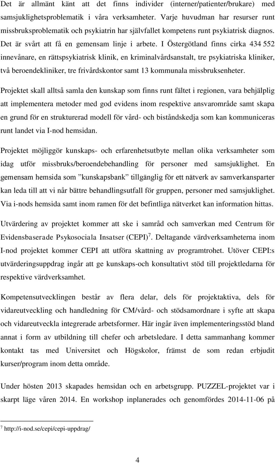 I Östergötland finns cirka 434 552 innevånare, en rättspsykiatrisk klinik, en kriminalvårdsanstalt, tre psykiatriska kliniker, två beroendekliniker, tre frivårdskontor samt 13 kommunala