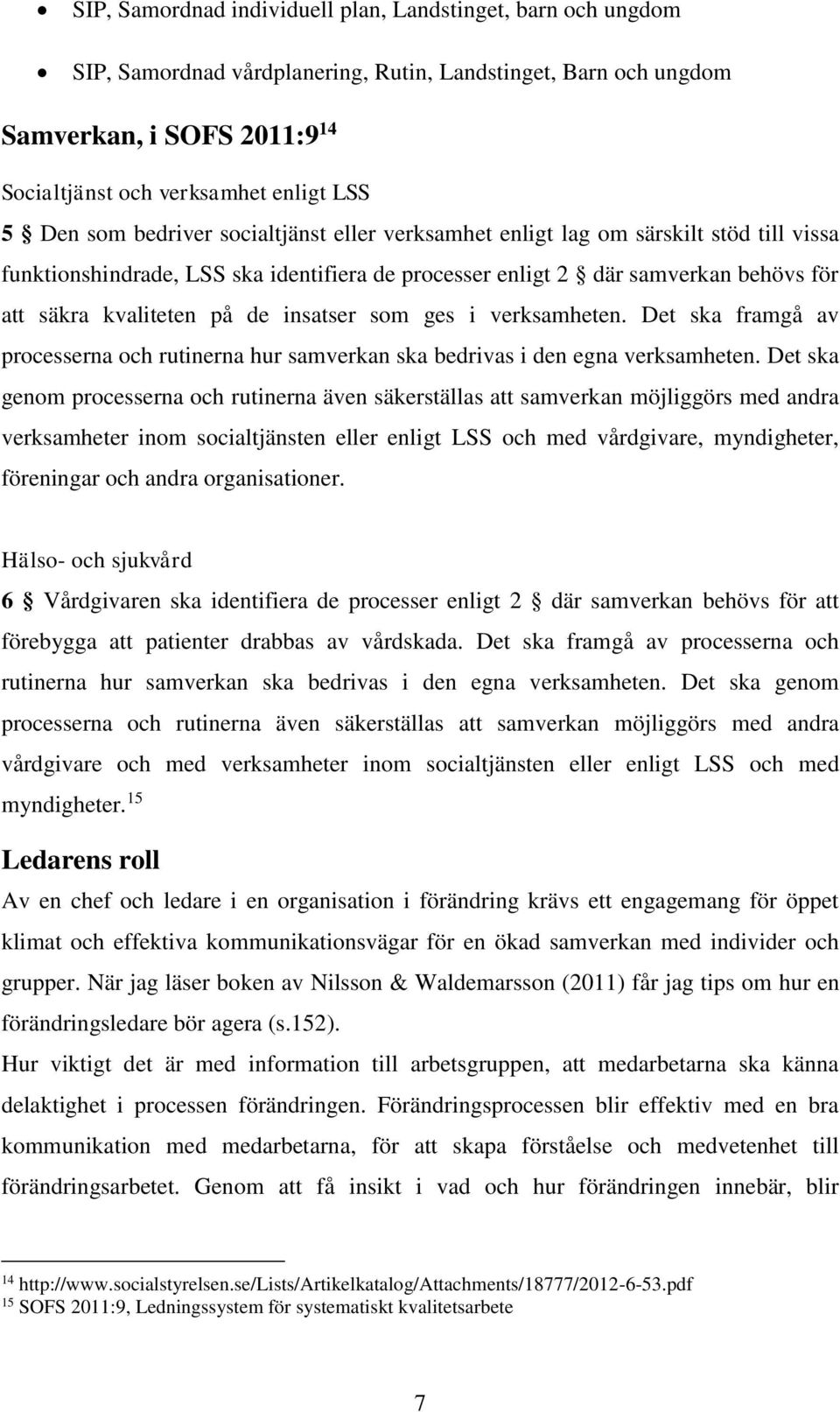 insatser som ges i verksamheten. Det ska framgå av processerna och rutinerna hur samverkan ska bedrivas i den egna verksamheten.