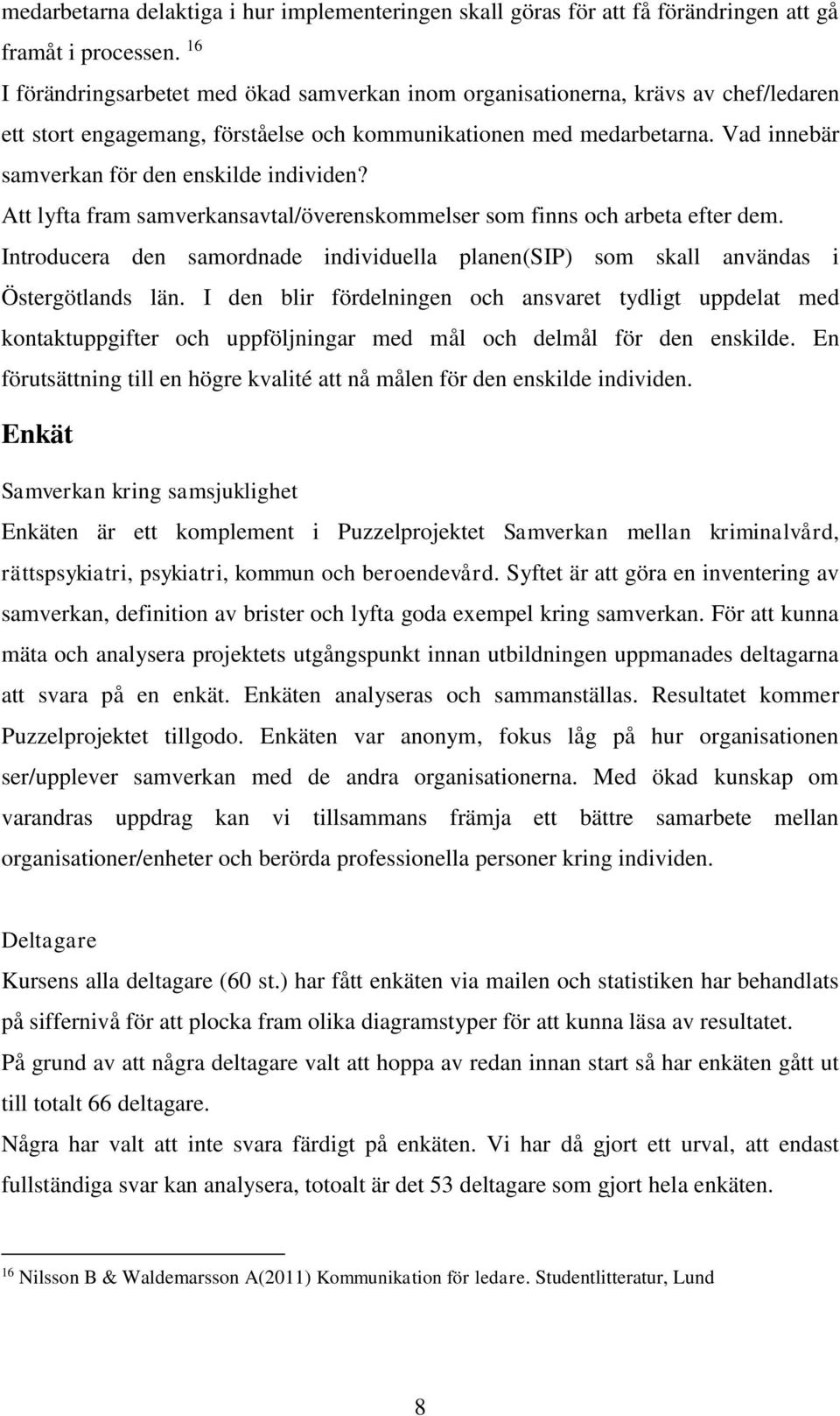 Vad innebär samverkan för den enskilde individen? Att lyfta fram samverkansavtal/överenskommelser som finns och arbeta efter dem.