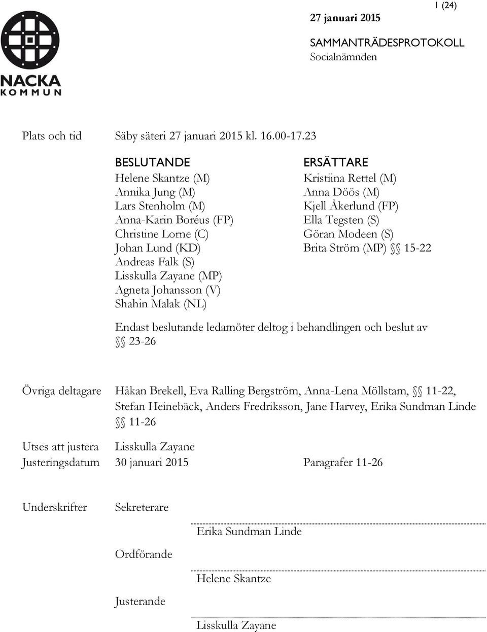 (NL) ERSÄTTARE Kristiina Rettel (M) Anna Döös (M) Kjell Åkerlund (FP) Ella Tegsten (S) Göran Modeen (S) Brita Ström (MP) 15-22 Endast beslutande ledamöter deltog i behandlingen och beslut av 23-26