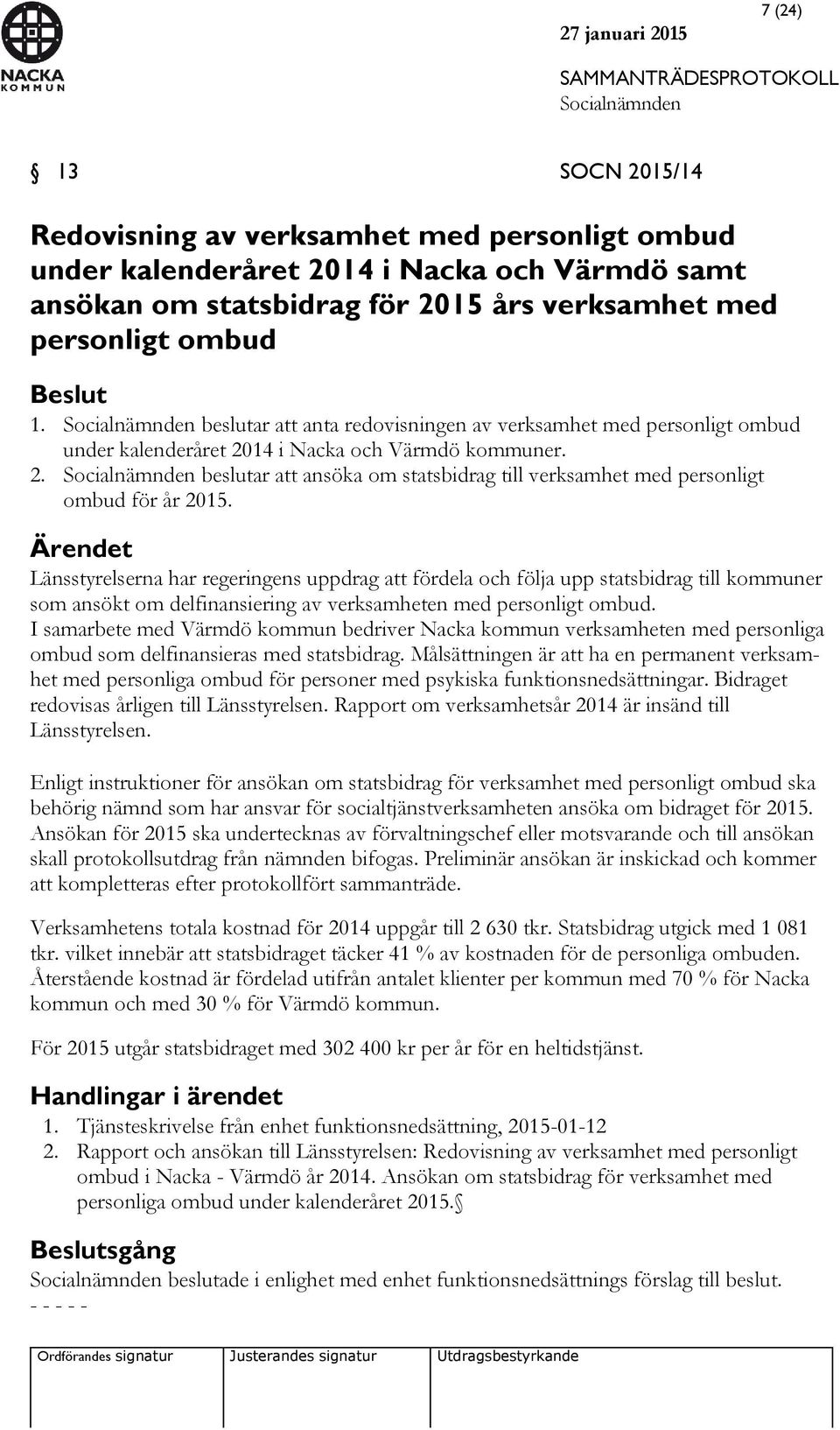 Ärendet Länsstyrelserna har regeringens uppdrag att fördela och följa upp statsbidrag till kommuner som ansökt om delfinansiering av verksamheten med personligt ombud.