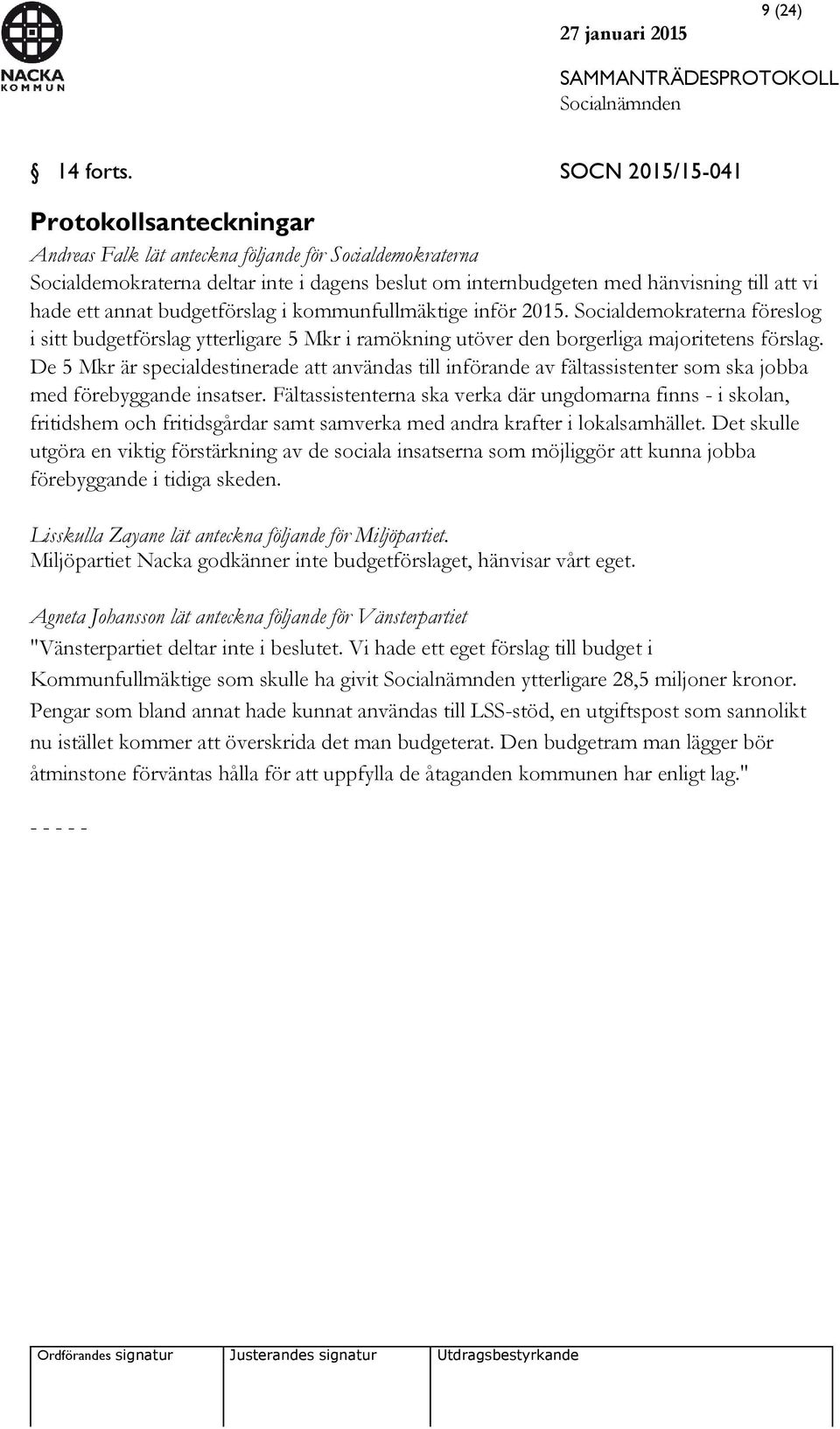 annat budgetförslag i kommunfullmäktige inför 2015. Socialdemokraterna föreslog i sitt budgetförslag ytterligare 5 Mkr i ramökning utöver den borgerliga majoritetens förslag.