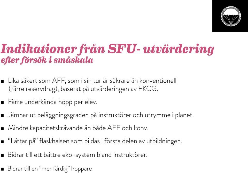 Jämnar ut beläggningsgraden på instruktörer och utrymme i planet. Mindre kapacitetskrävande än både AFF och konv.