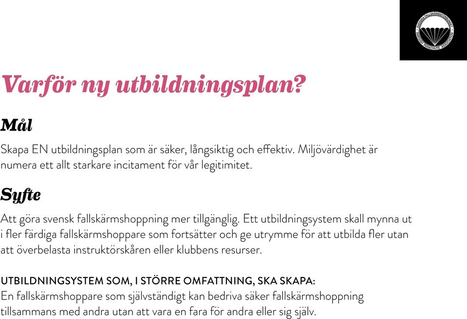 Ett utbildningsystem skall mynna ut i fler färdiga fallskärmshoppare som fortsätter och ge utrymme för att utbilda fler utan att överbelasta