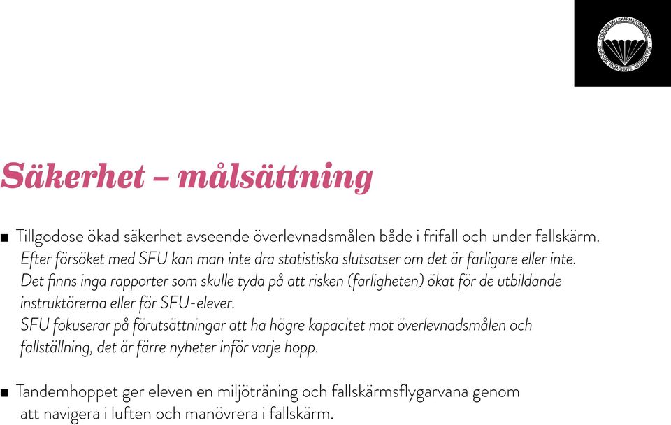 Det finns inga rapporter som skulle tyda på att risken (farligheten) ökat för de utbildande instruktörerna eller för SFU-elever.