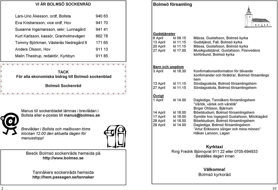 Sockenråd Manus till sockenbladet lämnas i brevlådan i Bollsta eller e-postas till manus@bolmso.se Brevlådan i Bollsta och mailboxen töms klockan 12.00 den aktuella dagen för manusstopp!