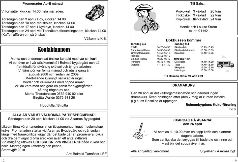 Kontaktannons Marita och undertecknad önskar kontakt med var sin karl! Vi behöver er i vår städkommitté i Bolmsö bygdegård och då framförallt för utvändig skötsel och tyngre arbeten.