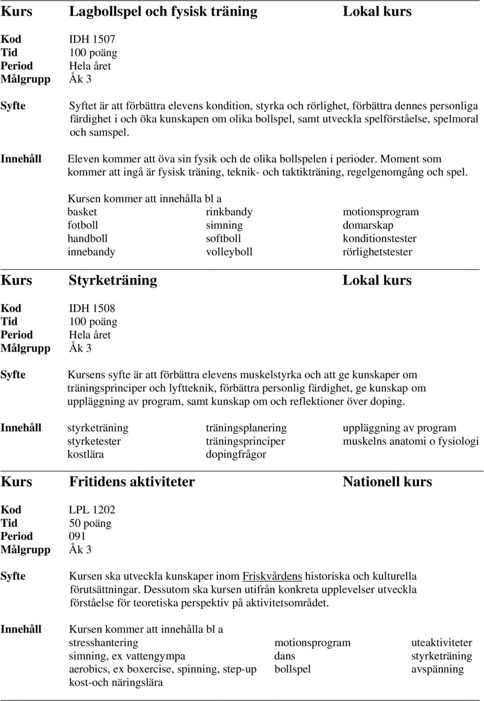 Moment som kommer att ingå är fysisk träning, teknik- och taktikträning, regelgenomgång och spel.