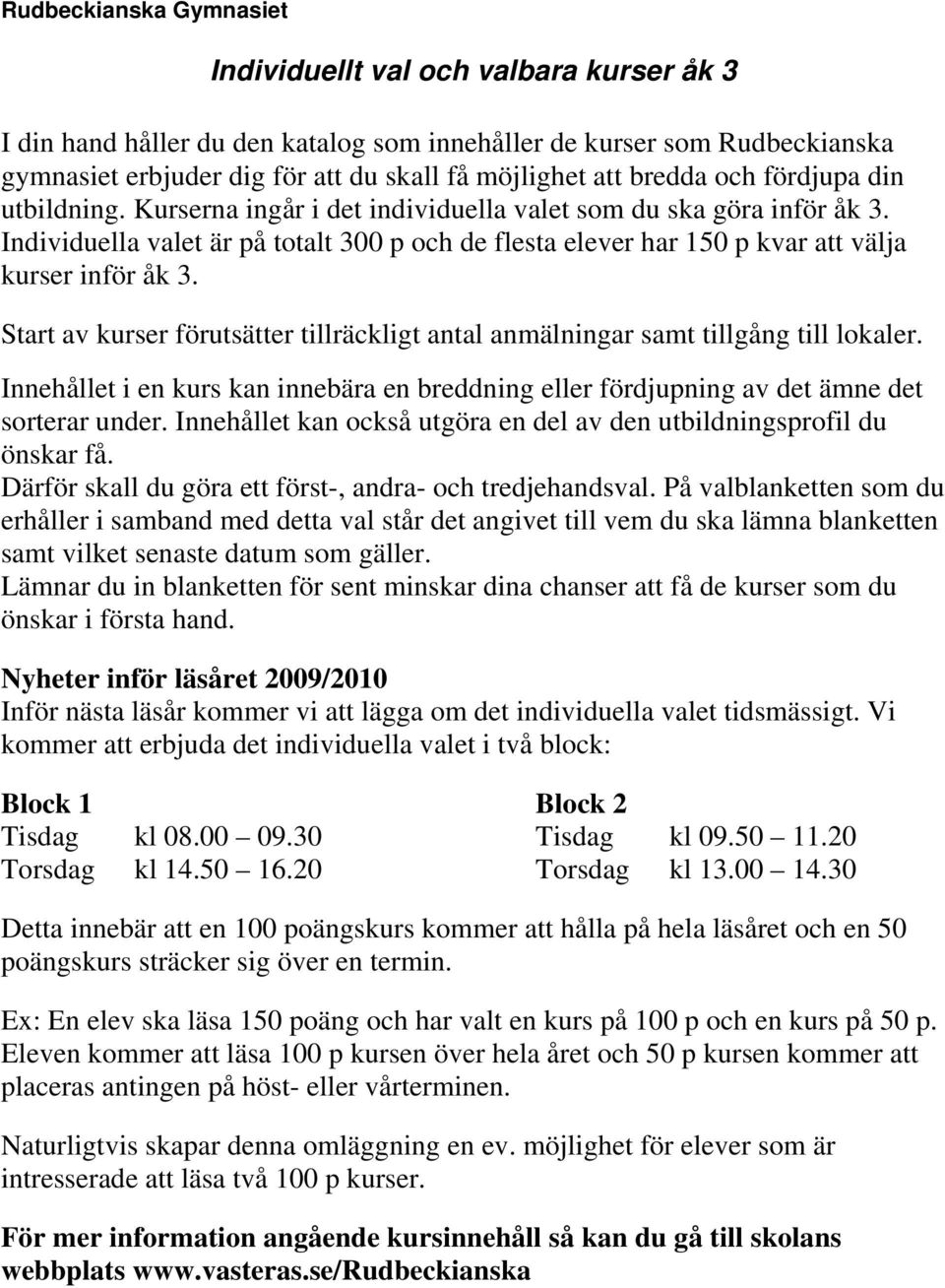 Individuella valet är på totalt 300 p och de flesta elever har 150 p kvar att välja kurser inför åk 3. Start av kurser förutsätter tillräckligt antal anmälningar samt tillgång till lokaler.