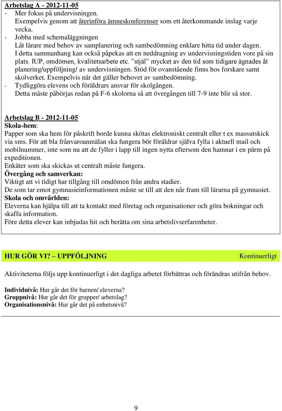 I detta sammanhang kan också påpekas att en neddragning av undervisningstiden vore på sin plats. IUP, omdömen, kvalitetsarbete etc.