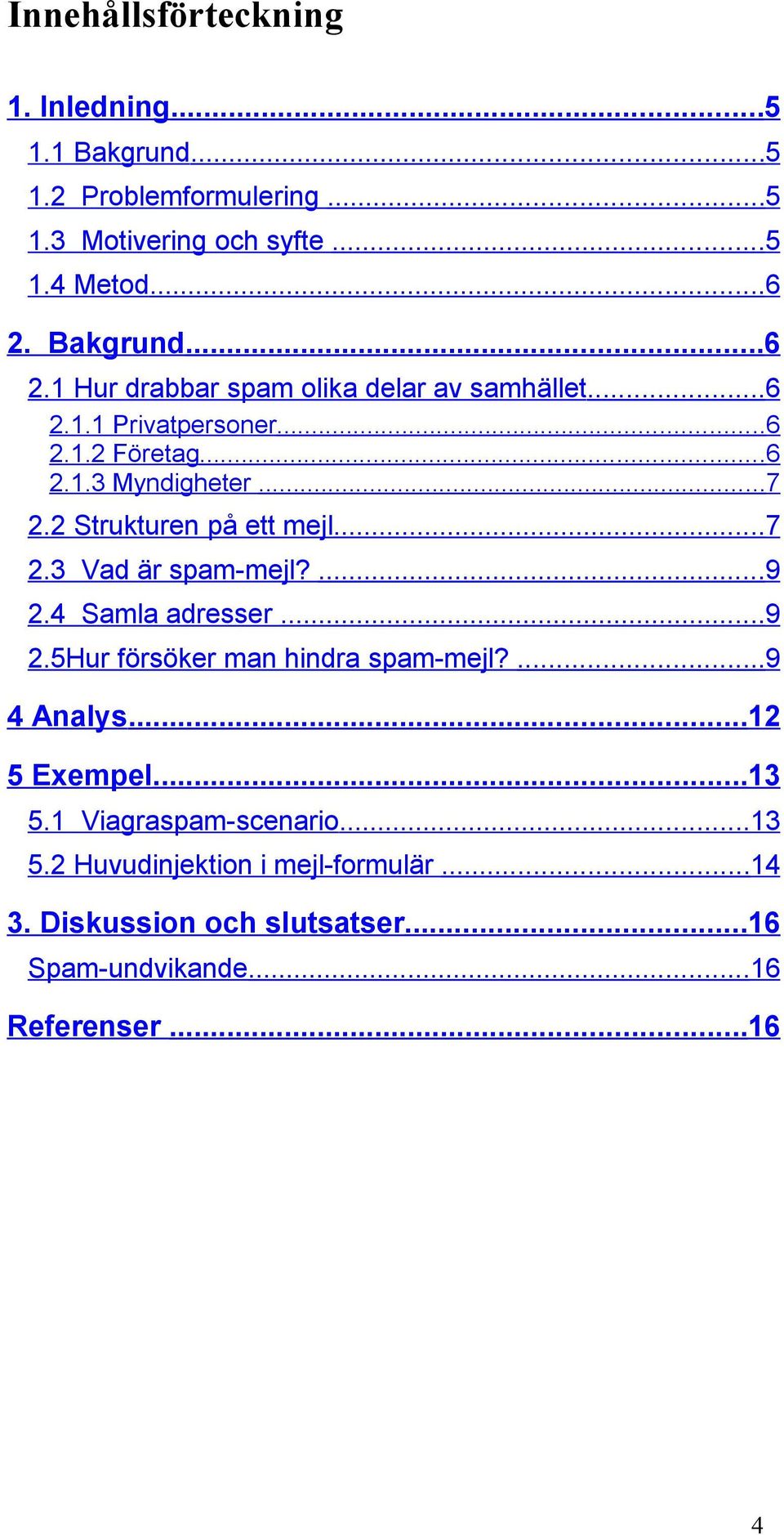 2 Strukturen på ett mejl...7 2.3 Vad är spam-mejl?...9 2.4 Samla adresser...9 2.5Hur försöker man hindra spam-mejl?...9 4 Analys.