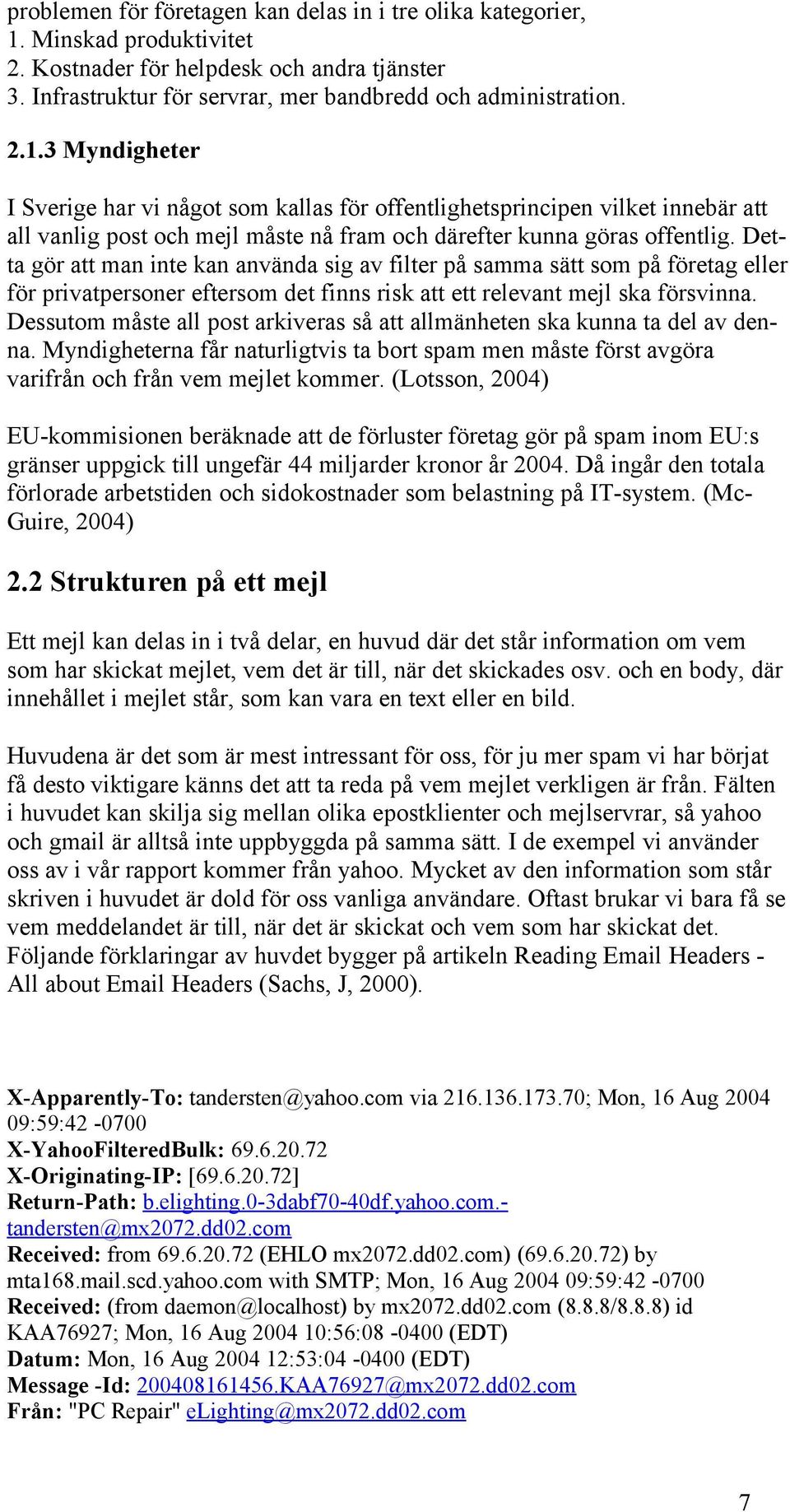 3 Myndigheter I Sverige har vi något som kallas för offentlighetsprincipen vilket innebär att all vanlig post och mejl måste nå fram och därefter kunna göras offentlig.