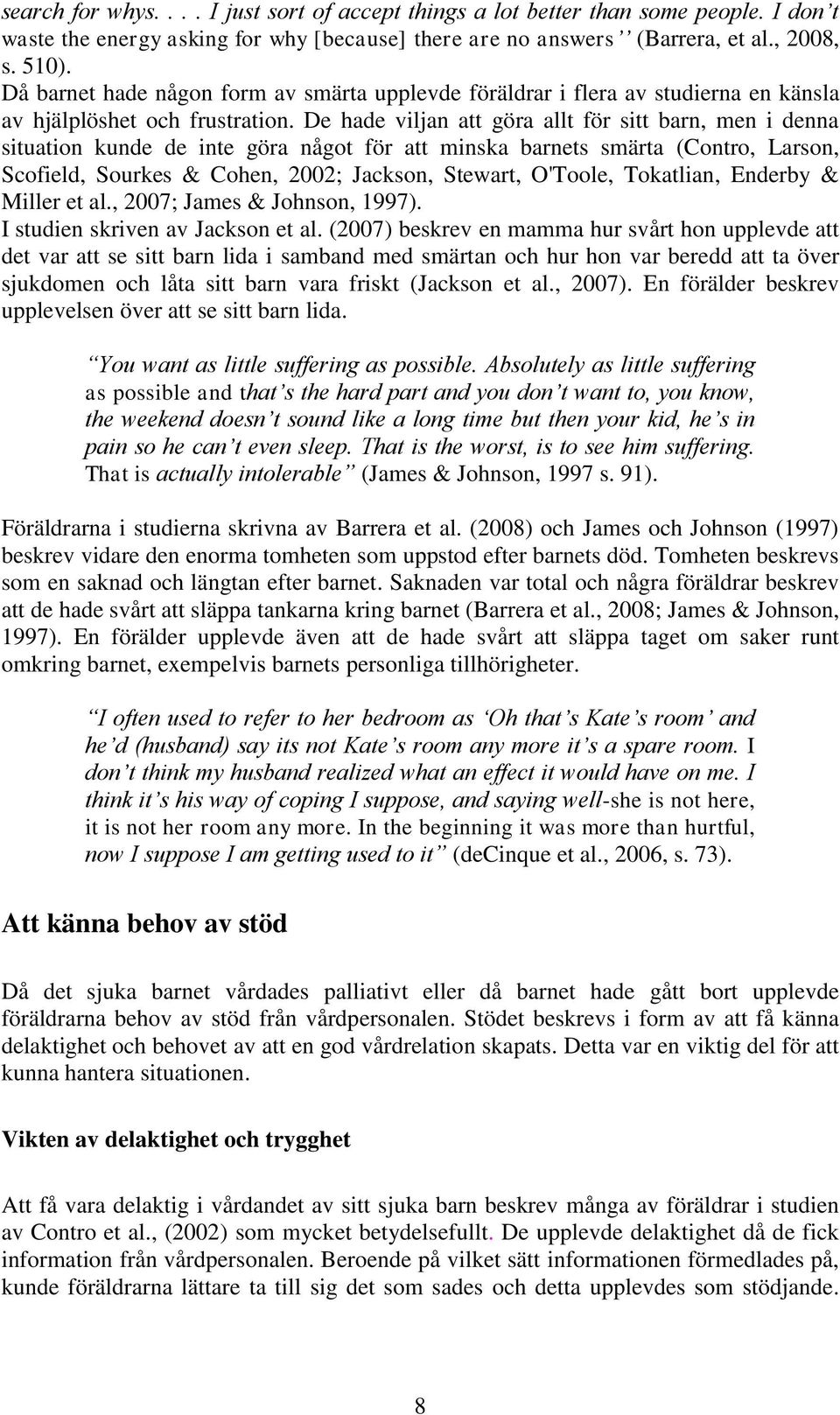 De hade viljan att göra allt för sitt barn, men i denna situation kunde de inte göra något för att minska barnets smärta (Contro, Larson, Scofield, Sourkes & Cohen, 2002; Jackson, Stewart, O'Toole,