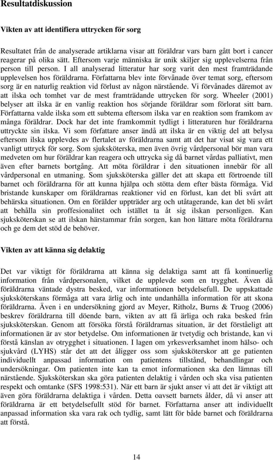 Författarna blev inte förvånade över temat sorg, eftersom sorg är en naturlig reaktion vid förlust av någon närstående.