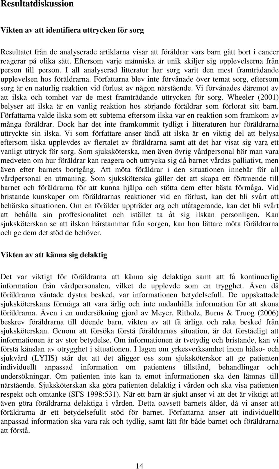 Författarna blev inte förvånade över temat sorg, eftersom sorg är en naturlig reaktion vid förlust av någon närstående.