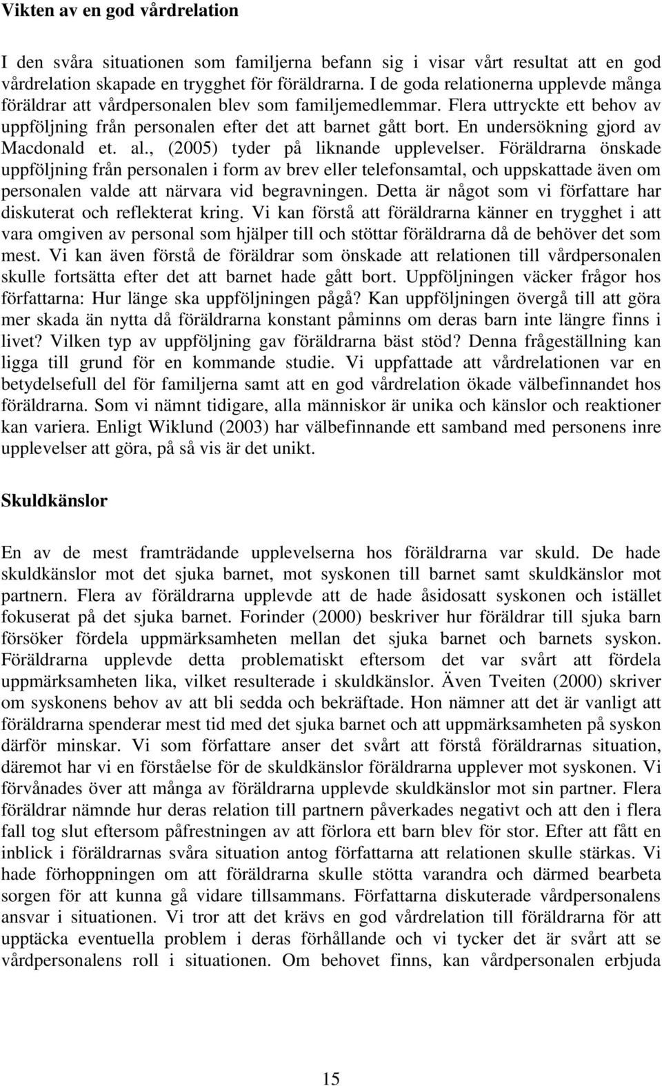 En undersökning gjord av Macdonald et. al., (2005) tyder på liknande upplevelser.