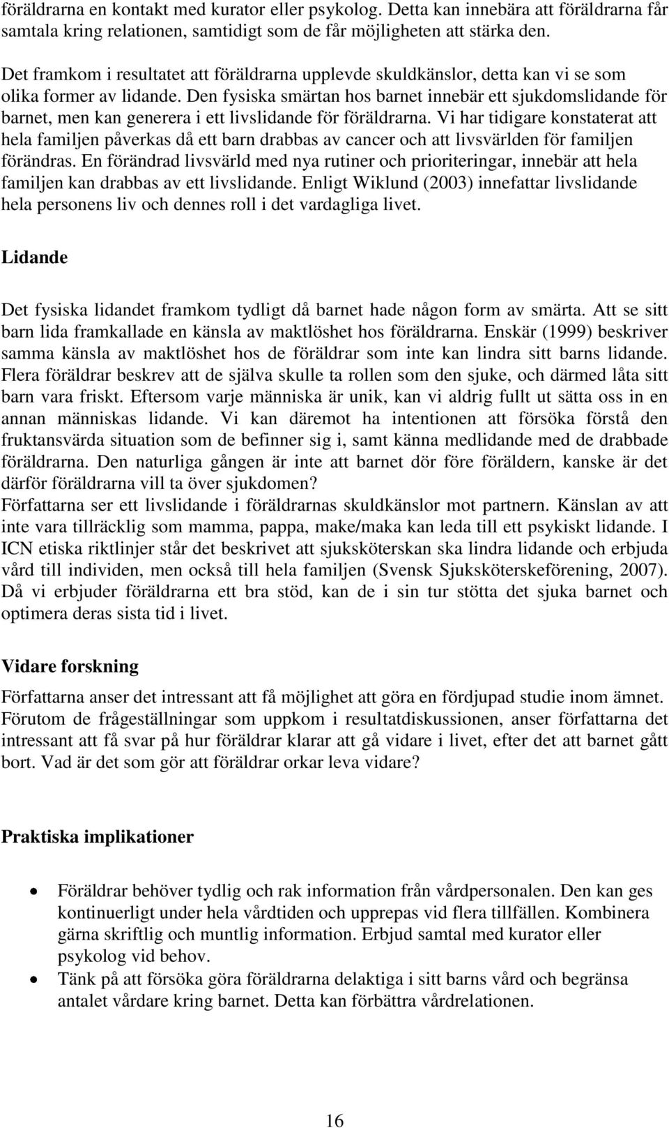 Den fysiska smärtan hos barnet innebär ett sjukdomslidande för barnet, men kan generera i ett livslidande för föräldrarna.