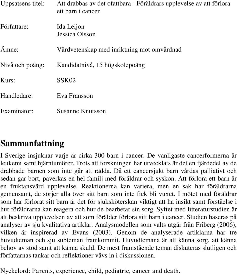 De vanligaste cancerformerna är leukemi samt hjärntumörer. Trots att forskningen har utvecklats är det en fjärdedel av de drabbade barnen som inte går att rädda.