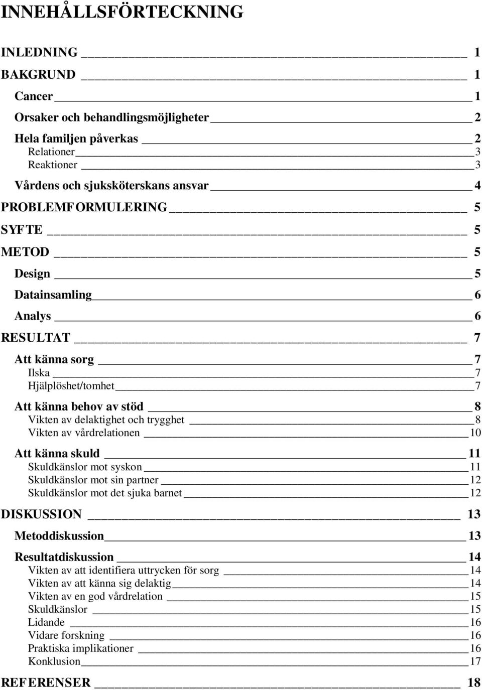 10 Att känna skuld 11 Skuldkänslor mot syskon 11 Skuldkänslor mot sin partner 12 Skuldkänslor mot det sjuka barnet 12 DISKUSSION 13 Metoddiskussion 13 Resultatdiskussion 14 Vikten av att