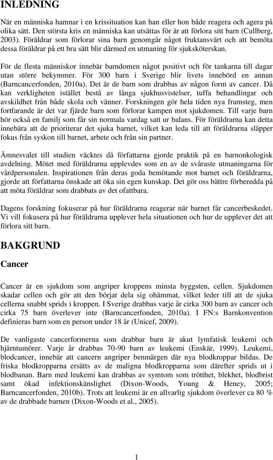 För de flesta människor innebär barndomen något positivt och för tankarna till dagar utan större bekymmer. För 300 barn i Sverige blir livets innebörd en annan (Barncancerfonden, 2010a).