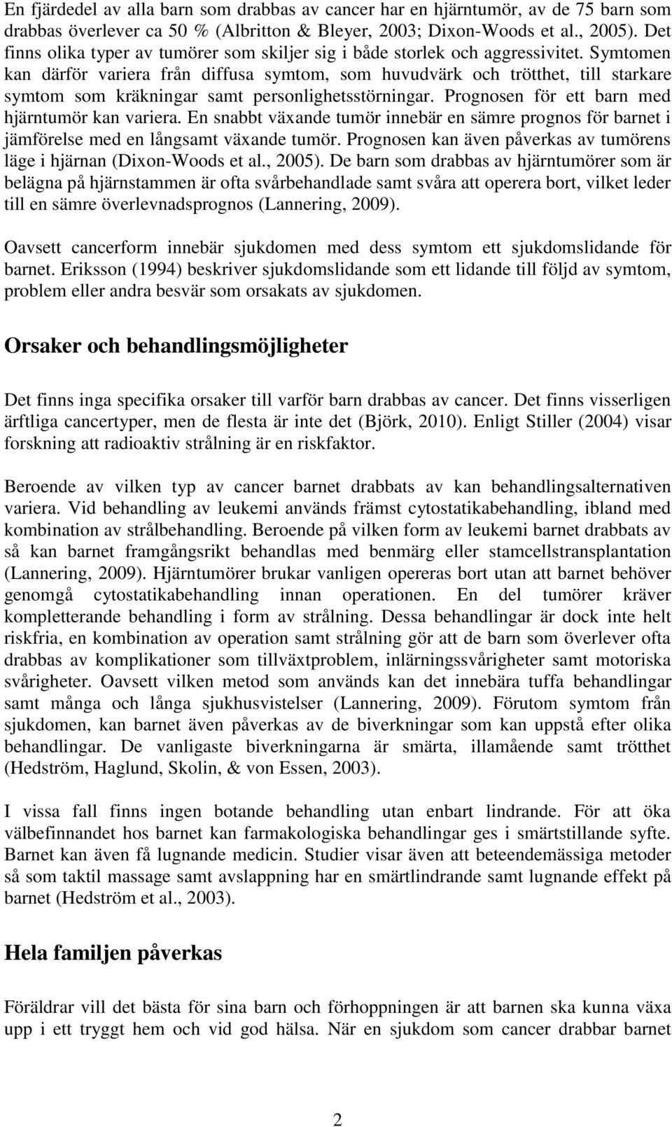 Symtomen kan därför variera från diffusa symtom, som huvudvärk och trötthet, till starkare symtom som kräkningar samt personlighetsstörningar. Prognosen för ett barn med hjärntumör kan variera.