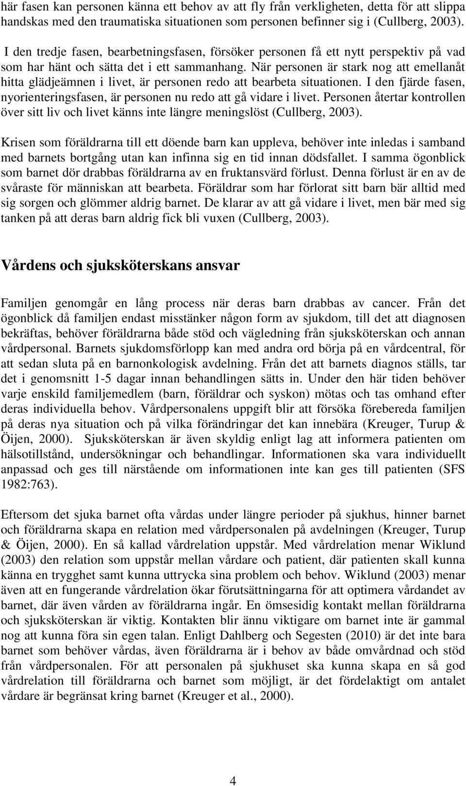 När personen är stark nog att emellanåt hitta glädjeämnen i livet, är personen redo att bearbeta situationen. I den fjärde fasen, nyorienteringsfasen, är personen nu redo att gå vidare i livet.